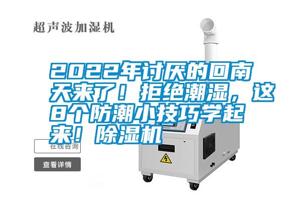 2022年討厭的回南天來了！拒絕潮濕，這8個防潮小技巧學(xué)起來！除濕機