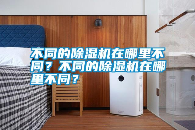 不同的除濕機在哪里不同？不同的除濕機在哪里不同？