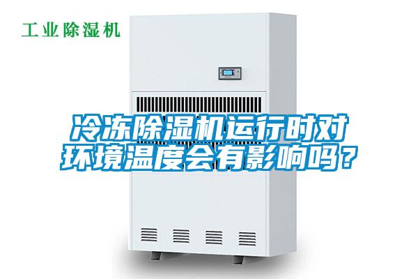 冷凍除濕機運行時對環境溫度會有影響嗎？