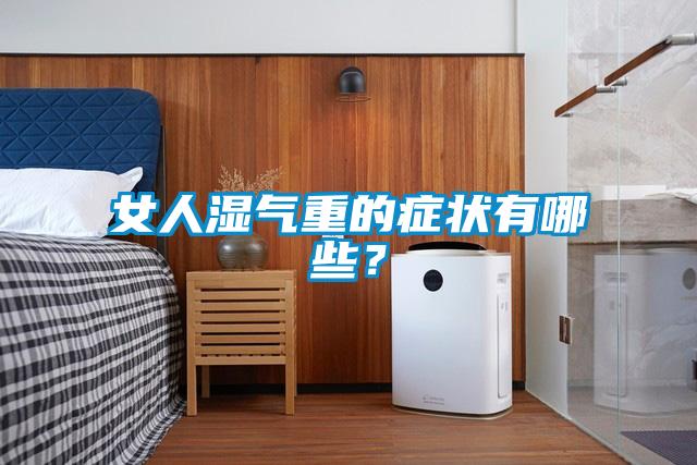 女人濕氣重的癥狀有哪些？