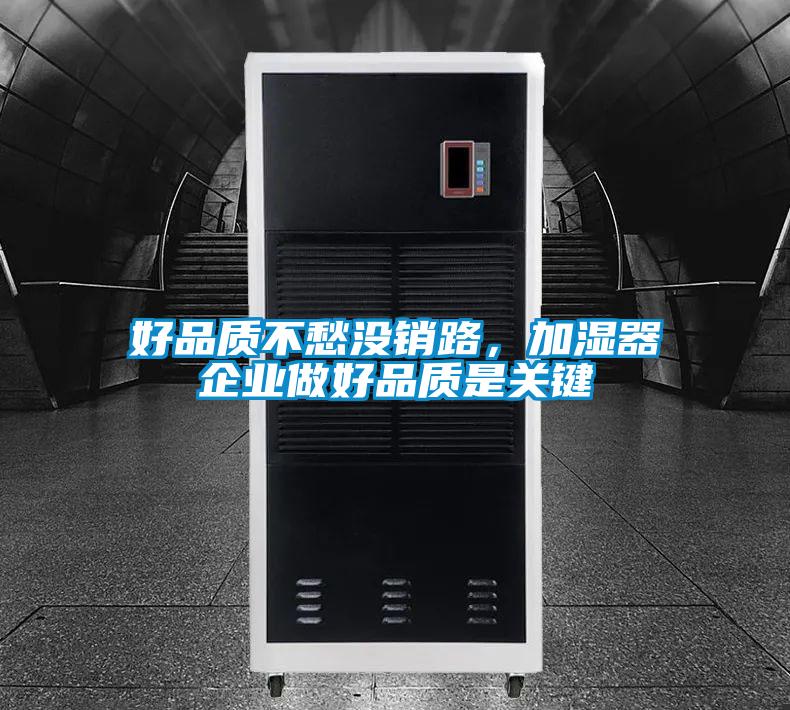 好品質(zhì)不愁沒銷路，加濕器企業(yè)做好品質(zhì)是關(guān)鍵