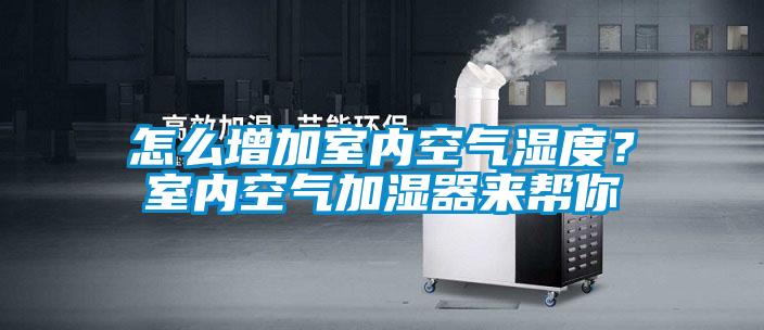怎么增加室內空氣濕度？室內空氣加濕器來幫你