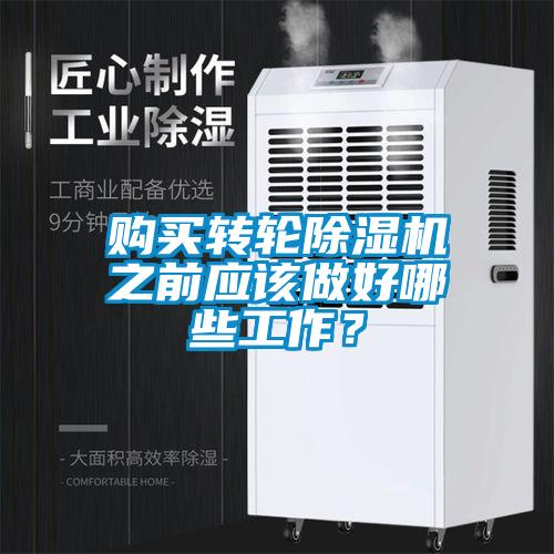 購(gòu)買(mǎi)轉(zhuǎn)輪除濕機(jī)之前應(yīng)該做好哪些工作？