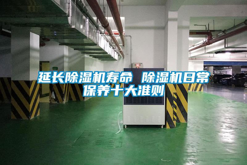 延長除濕機(jī)壽命 除濕機(jī)日常保養(yǎng)十大準(zhǔn)則