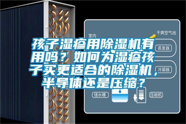 孩子濕疹用除濕機有用嗎？如何為濕疹孩子買更適合的除濕機，半導(dǎo)體還是壓縮？