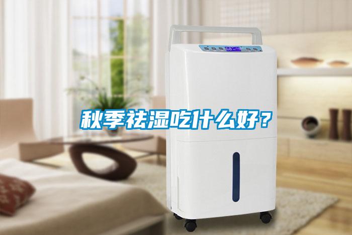 秋季祛濕吃什么好？