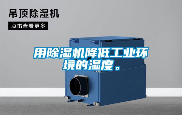用除濕機(jī)降低工業(yè)環(huán)境的濕度。