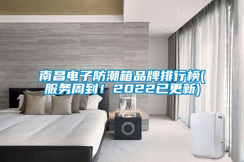 南昌電子防潮箱品牌排行榜(服務(wù)周到！2022已更新)