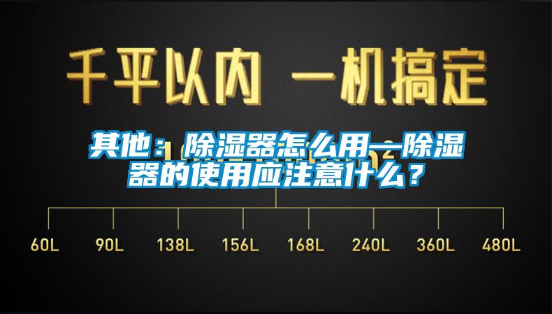 其他：除濕器怎么用—除濕器的使用應(yīng)注意什么？