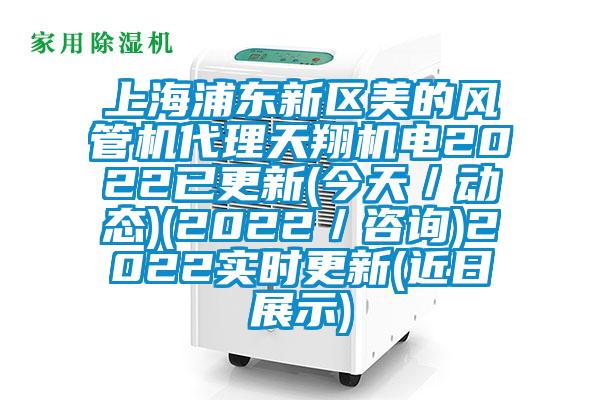 上海浦東新區(qū)美的風(fēng)管機代理天翔機電2022已更新(今天／動態(tài))(2022／咨詢)2022實時更新(近日展示)