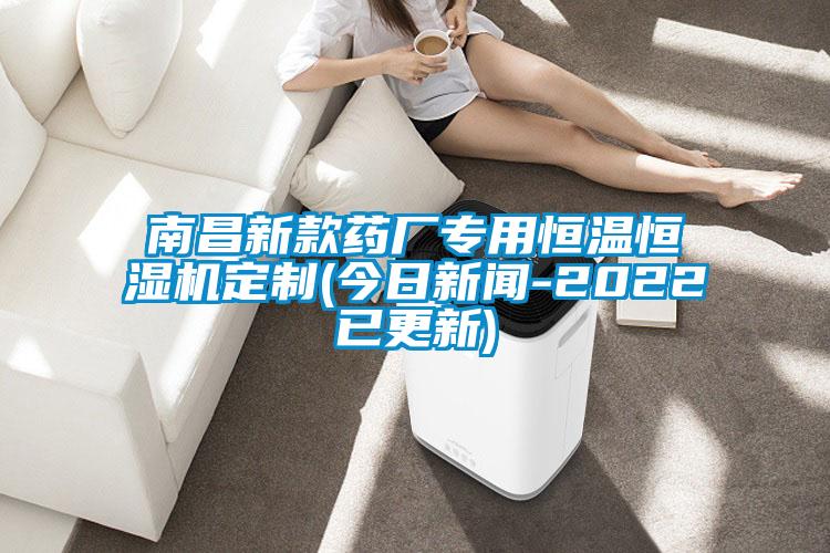 南昌新款藥廠專用恒溫恒濕機(jī)定制(今日新聞-2022已更新)