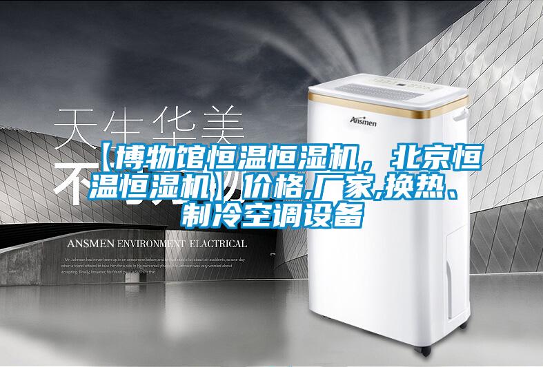 【博物館恒溫恒濕機，北京恒溫恒濕機】價格,廠家,換熱、制冷空調設備