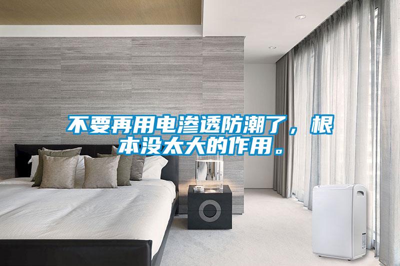 不要再用電滲透防潮了，根本沒(méi)太大的作用。