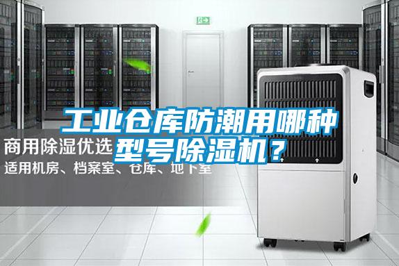 工業倉庫防潮用哪種型號除濕機？