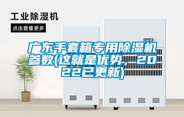 廣東手套箱專用除濕機參數(shù)(這就是優(yōu)勢，2022已更新)