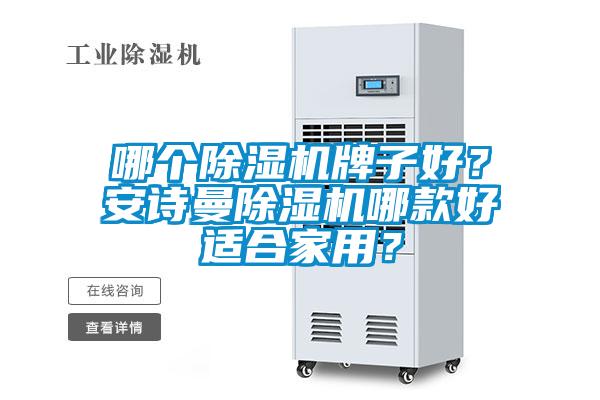 哪個(gè)除濕機(jī)牌子好？安詩(shī)曼除濕機(jī)哪款好適合家用？