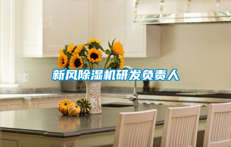 新風(fēng)除濕機研發(fā)負(fù)責(zé)人