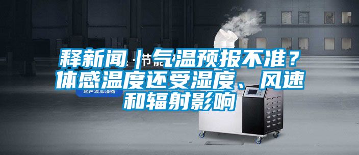 釋新聞｜氣溫預(yù)報(bào)不準(zhǔn)？體感溫度還受濕度、風(fēng)速和輻射影響
