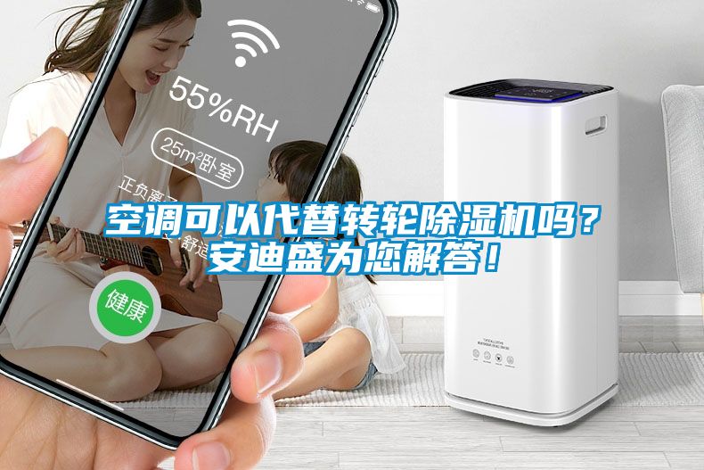 空調(diào)可以代替轉(zhuǎn)輪除濕機(jī)嗎？安迪盛為您解答！