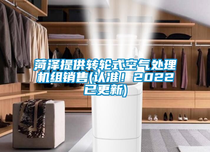 菏澤提供轉(zhuǎn)輪式空氣處理機組銷售(認(rèn)準(zhǔn)！2022已更新)