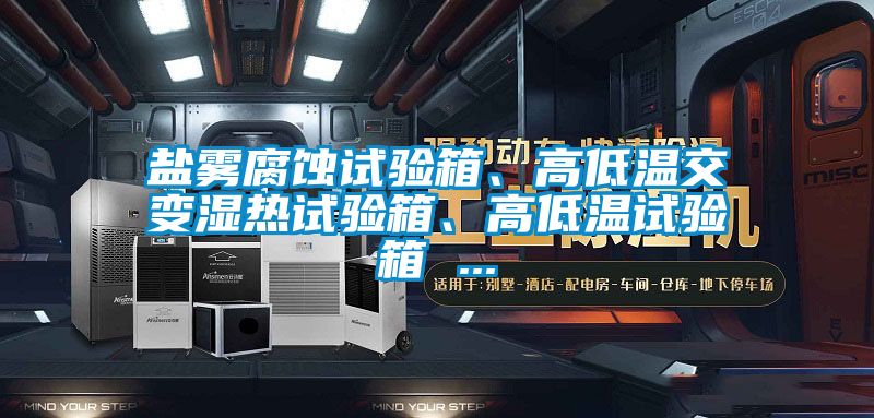 鹽霧腐蝕試驗箱、高低溫交變濕熱試驗箱、高低溫試驗箱 ...