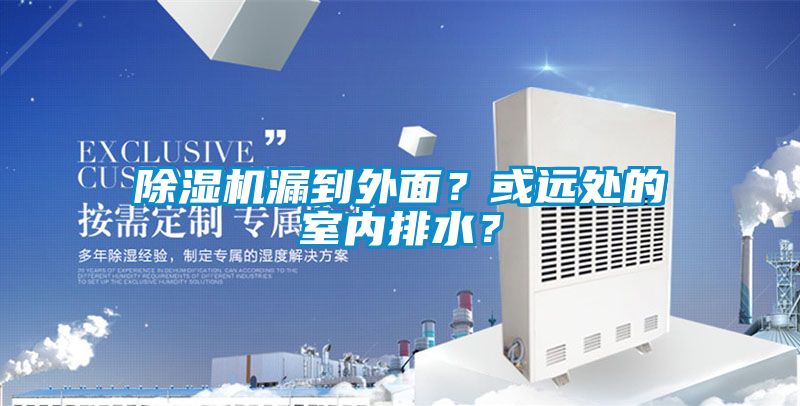 除濕機(jī)漏到外面？或遠(yuǎn)處的室內(nèi)排水？