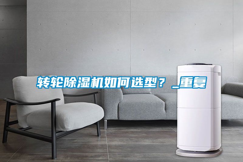 轉輪除濕機如何選型？_重復