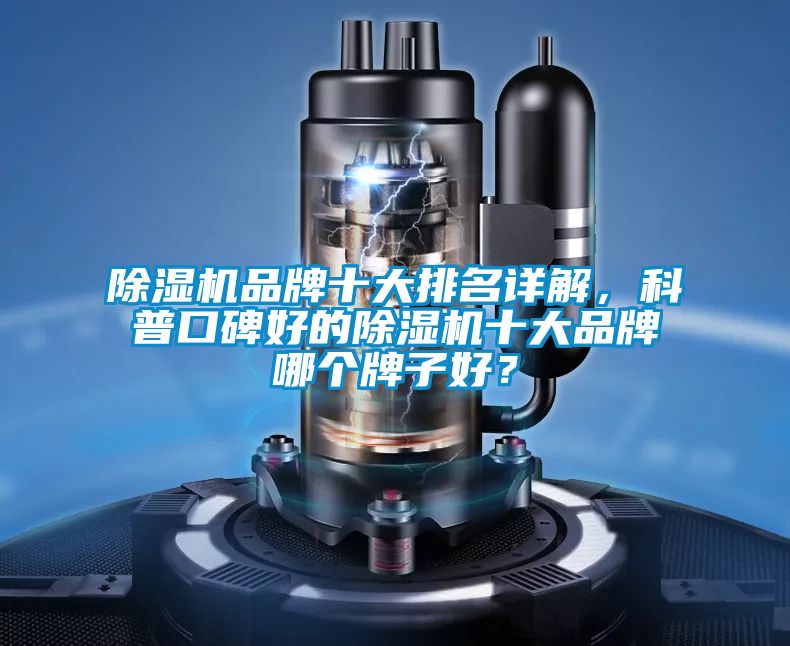 除濕機品牌十大排名詳解，科普口碑好的除濕機十大品牌哪個牌子好？
