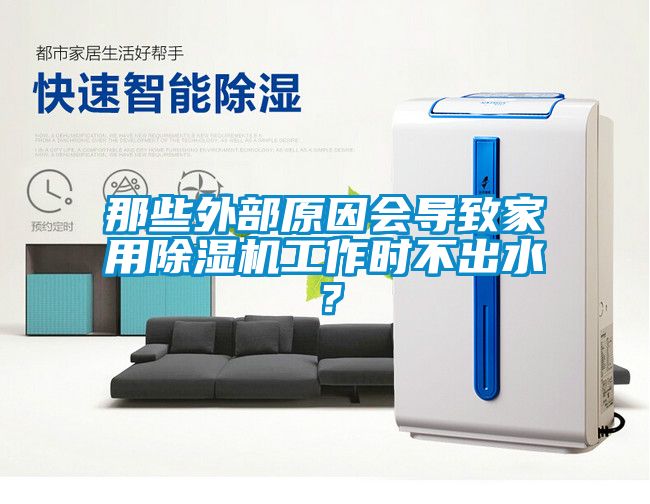 那些外部原因會導(dǎo)致家用除濕機(jī)工作時不出水？