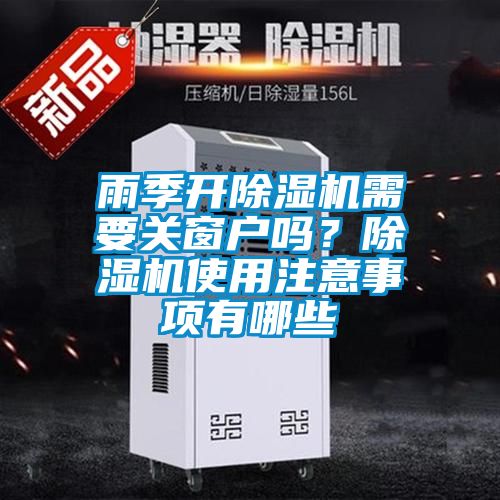 雨季開(kāi)除濕機(jī)需要關(guān)窗戶嗎？除濕機(jī)使用注意事項(xiàng)有哪些