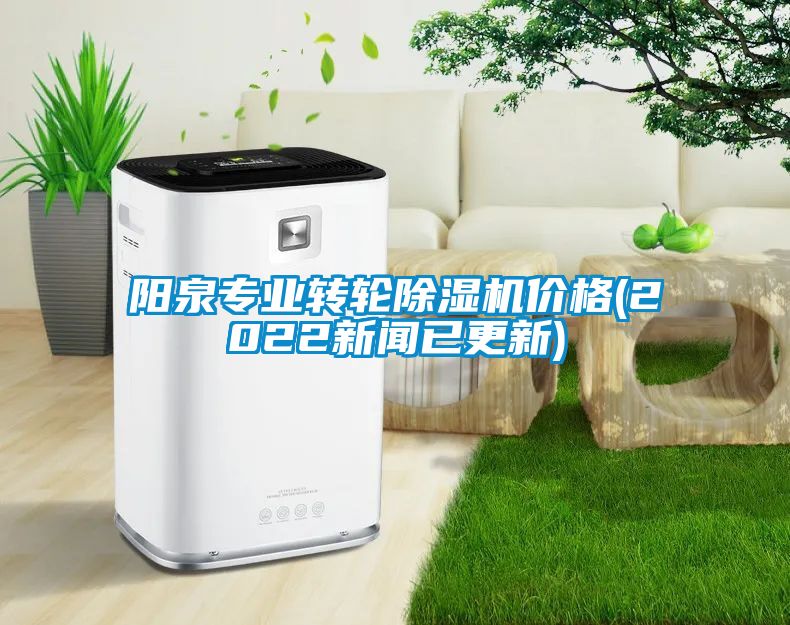 陽泉專業(yè)轉輪除濕機價格(2022新聞已更新)