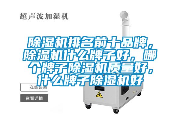 除濕機(jī)排名前十品牌，除濕機(jī)什么牌子好，哪個(gè)牌子除濕機(jī)質(zhì)量好，什么牌子除濕機(jī)好