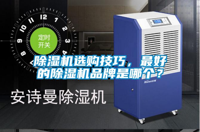 除濕機選購技巧，最好的除濕機品牌是哪個？