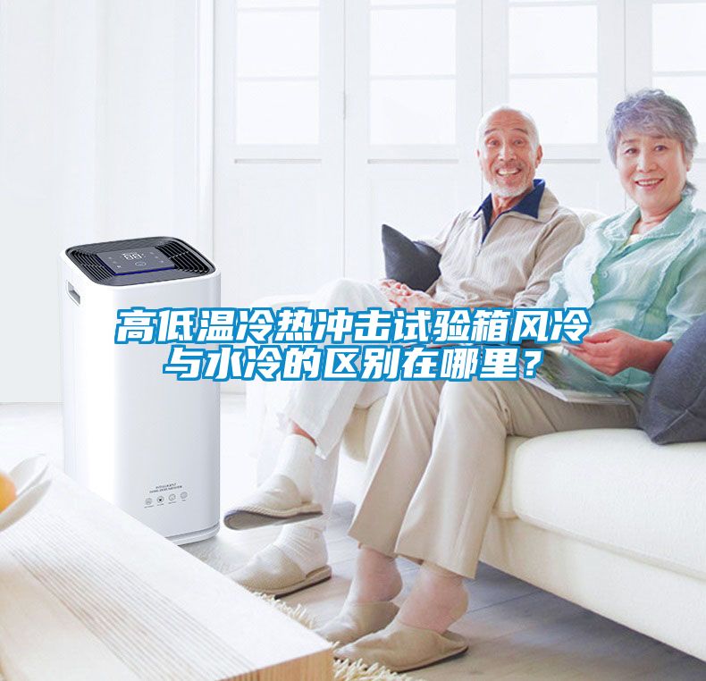 高低溫冷熱沖擊試驗(yàn)箱風(fēng)冷與水冷的區(qū)別在哪里？